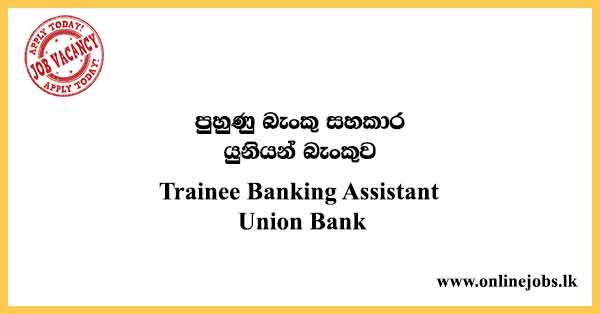 Trainee Banking Assistant Union Bank